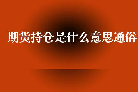 期货持仓是什么意思通俗_https://cj006.lansai.wang_财经新闻_第1张