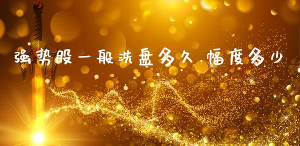 强势股一般洗盘多久 幅度多少_https://cj006.lansai.wang_金融监管_第1张