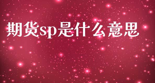 期货sp是什么意思_债券资讯_第1张_期货开户_金融监管_外汇交易_债券资讯_全球市场_财经新闻 期货sp是什么意思_https://cj006.lansai.wang_债券资讯_第1张