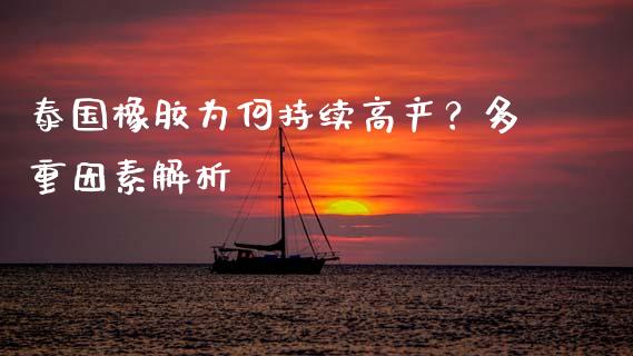 泰国橡胶为何持续高产？多重因素解析_https://cj006.lansai.wang_全球市场_第1张