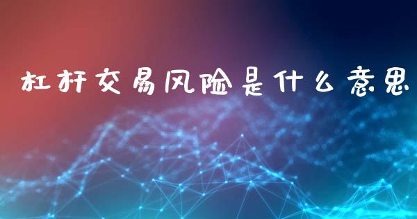 杠杆交易风险是什么意思_https://cj006.lansai.wang_全球市场_第1张