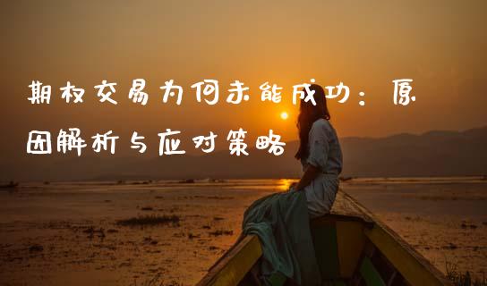 期权交易为何未能成功：原因解析与应对策略_https://cj006.lansai.wang_金融监管_第1张