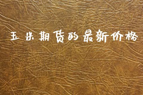 玉米期货的最新价格_https://cj006.lansai.wang_外汇交易_第1张