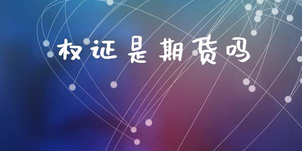 权证是期货吗_https://cj006.lansai.wang_全球市场_第1张
