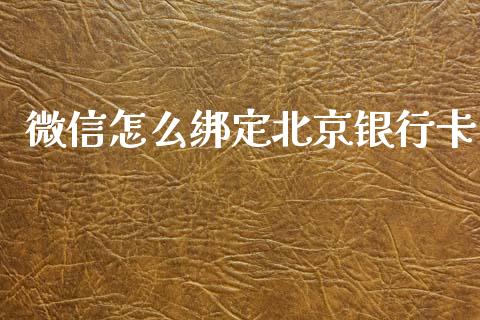 微信怎么绑定北京银行卡_https://cj006.lansai.wang_财经新闻_第1张