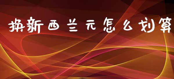换新西兰元怎么划算_https://cj006.lansai.wang_债券资讯_第1张