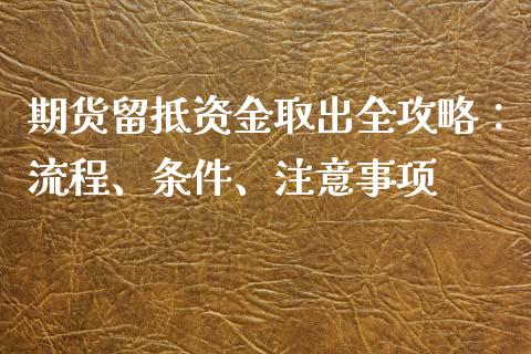 期货留抵资金取出全攻略：流程、条件、注意事项_https://cj006.lansai.wang_全球市场_第1张