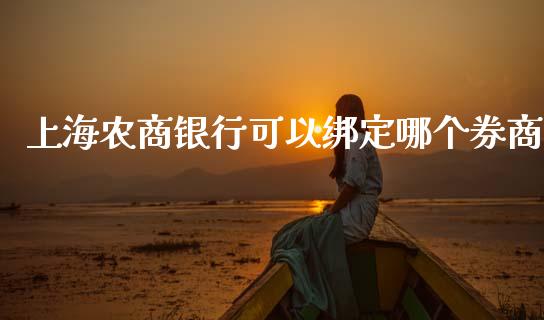 上海农商银行可以绑定哪个券商_https://cj006.lansai.wang_外汇交易_第1张