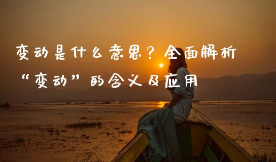变动是什么意思？全面解析“变动”的含义及应用_https://cj006.lansai.wang_债券资讯_第1张