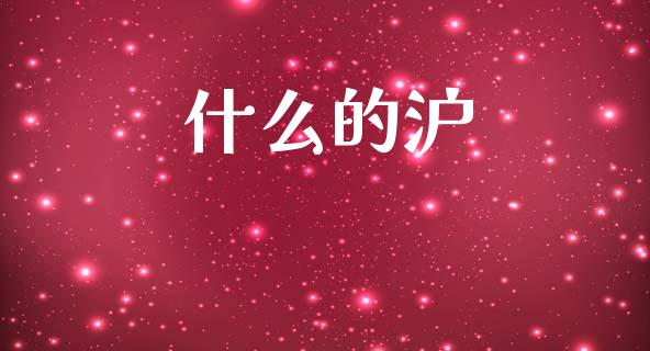什么的沪_https://cj006.lansai.wang_金融监管_第1张