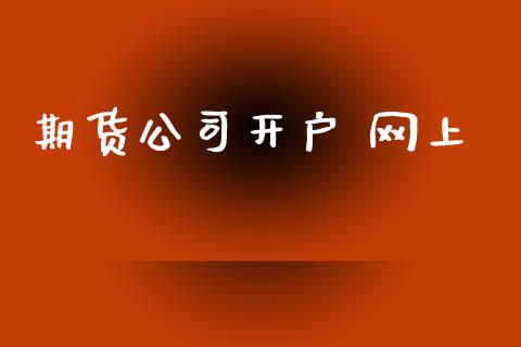 期货公司开户 网上_https://cj006.lansai.wang_外汇交易_第1张