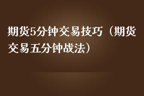 期货5分钟交易技巧（期货交易五分钟战法）_https://cj006.lansai.wang_债券资讯_第1张