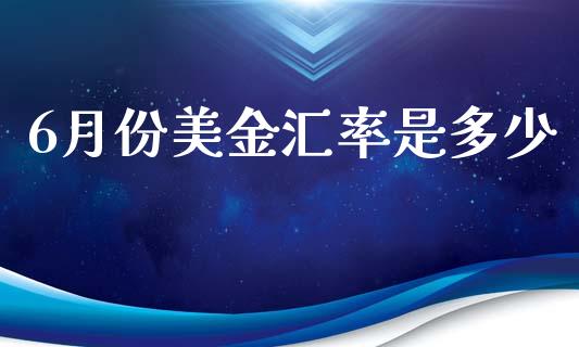 6月份美金汇率是多少_https://cj006.lansai.wang_期货开户_第1张
