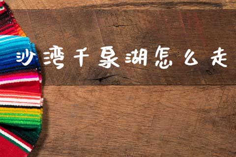 沙湾千泉湖怎么走_https://cj006.lansai.wang_外汇交易_第1张