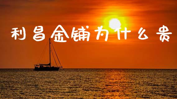 利昌金铺为什么贵_https://cj006.lansai.wang_外汇交易_第1张