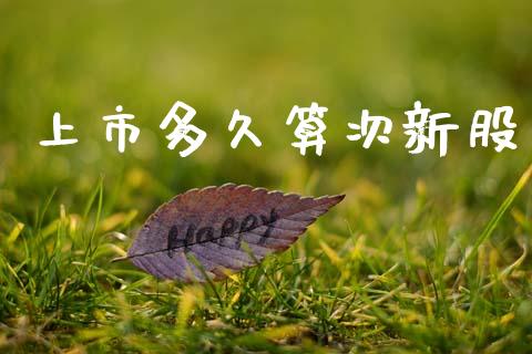 上市多久算次新股_https://cj006.lansai.wang_外汇交易_第1张