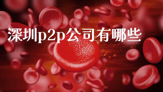 深圳p2p公司有哪些_https://cj006.lansai.wang_债券资讯_第1张