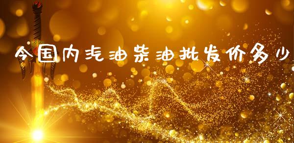 今国内汽油柴油批发价多少_https://cj006.lansai.wang_财经新闻_第1张