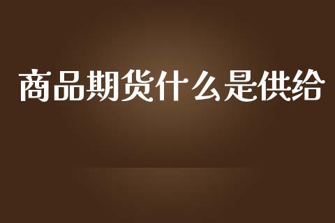 商品期货什么是供给_https://cj006.lansai.wang_全球市场_第1张