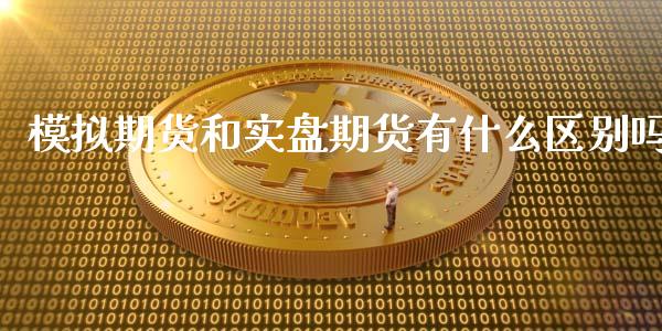 模拟期货和实盘期货有什么区别吗_https://cj006.lansai.wang_期货开户_第1张