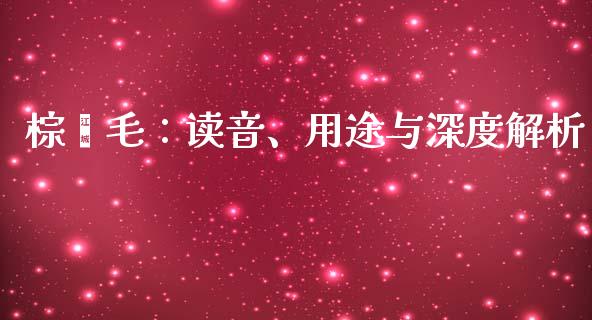 棕榈毛：读音、用途与深度解析_https://cj006.lansai.wang_期货开户_第1张