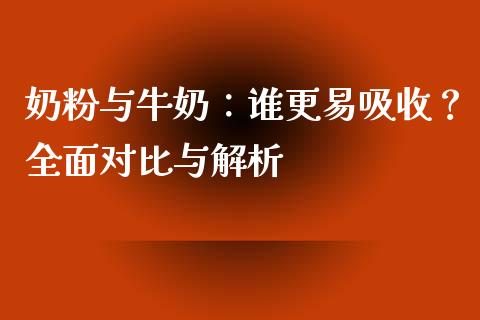 奶粉与牛奶：谁更易吸收？全面对比与解析_https://cj006.lansai.wang_全球市场_第1张