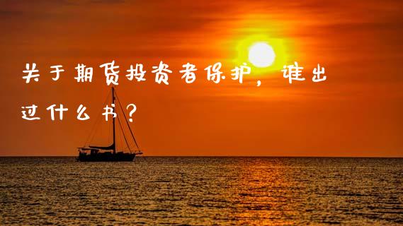 关于期货投资者保护，谁出过什么书？_https://cj006.lansai.wang_外汇交易_第1张