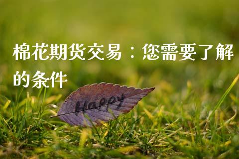棉花期货交易：您需要了解的条件_https://cj006.lansai.wang_债券资讯_第1张