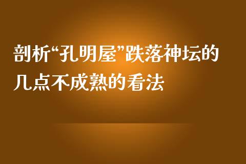 剖析“孔明屋”跌落神坛的几点不成熟的看法_https://cj006.lansai.wang_财经新闻_第1张