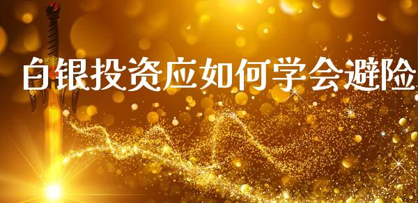 白银投资应如何学会避险_https://cj006.lansai.wang_债券资讯_第1张