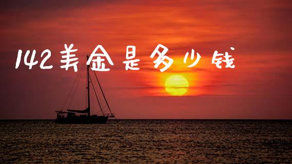 142美金是多少钱_https://cj006.lansai.wang_外汇交易_第1张
