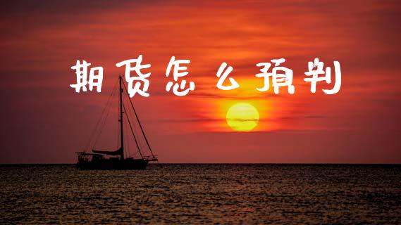 期货怎么预判_https://cj006.lansai.wang_期货开户_第1张
