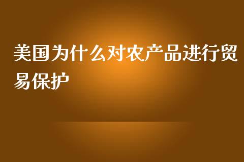 美国为什么对农产品进行贸易保护_https://cj006.lansai.wang_金融监管_第1张