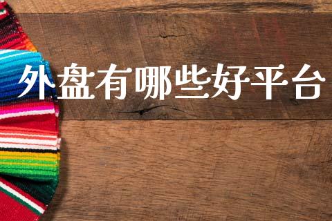 外盘有哪些好平台_https://cj006.lansai.wang_外汇交易_第1张