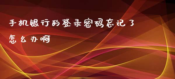 手机银行的登录密码忘记了怎么办啊_https://cj006.lansai.wang_外汇交易_第1张