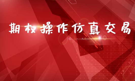 期权操作仿真交易_https://cj006.lansai.wang_期货开户_第1张