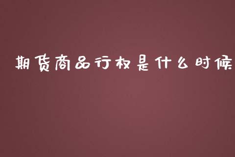 期货商品行权是什么时候_全球市场_第1张_期货开户_金融监管_外汇交易_债券资讯_全球市场_财经新闻 期货商品行权是什么时候_https://cj006.lansai.wang_全球市场_第1张