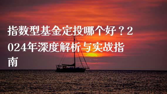 指数型基金定投哪个好？2024年深度解析与实战指南_https://cj006.lansai.wang_全球市场_第1张