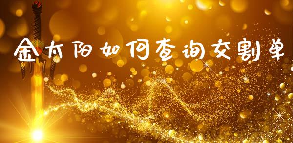 金太阳如何查询交割单_https://cj006.lansai.wang_债券资讯_第1张