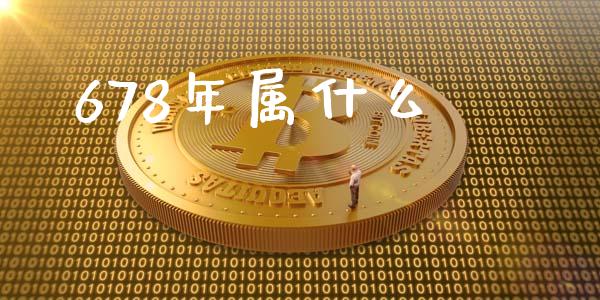 678年属什么_https://cj006.lansai.wang_外汇交易_第1张