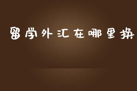 留学外汇在哪里换_https://cj006.lansai.wang_期货开户_第1张