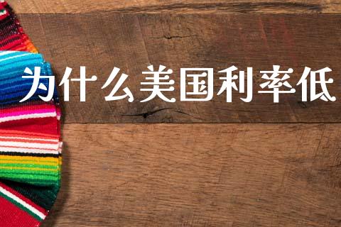 为什么美国利率低_https://cj006.lansai.wang_债券资讯_第1张