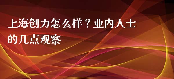 上海创力怎么样？业内人士的几点观察_https://cj006.lansai.wang_全球市场_第1张