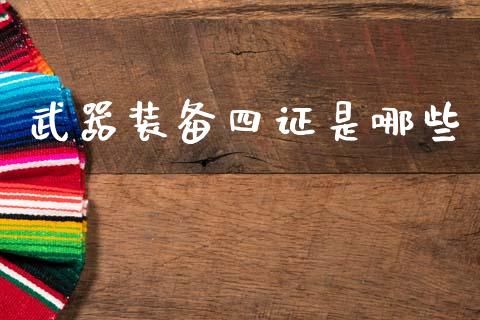 武器装备四证是哪些_https://cj006.lansai.wang_全球市场_第1张