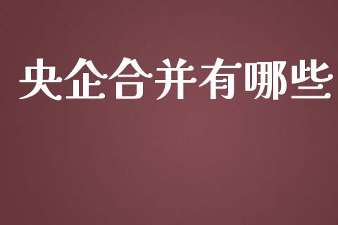 央企合并有哪些_https://cj006.lansai.wang_外汇交易_第1张
