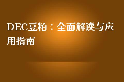 DEC豆粕：全面解读与应用指南_https://cj006.lansai.wang_金融监管_第1张
