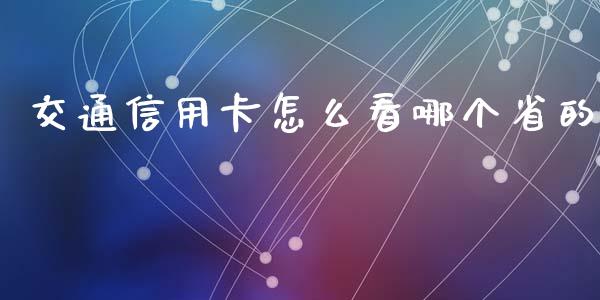 交通信用卡怎么看哪个省的_https://cj006.lansai.wang_金融监管_第1张