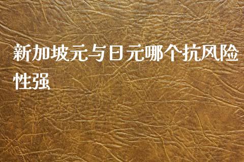 新加坡元与日元哪个抗风险性强_https://cj006.lansai.wang_期货开户_第1张