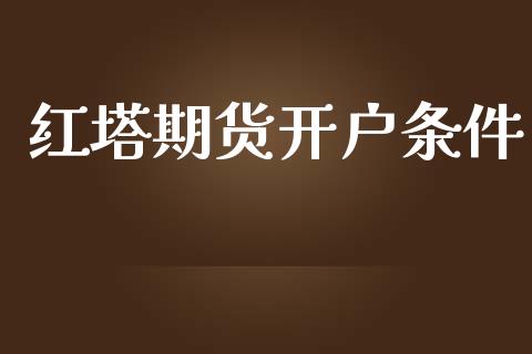 红塔期货开户条件_https://cj006.lansai.wang_金融监管_第1张