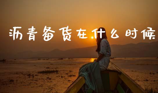 沥青备货在什么时候_https://cj006.lansai.wang_期货开户_第1张